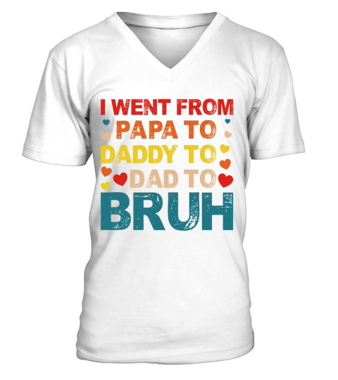 I Went From Papa To Daddy To Dad To Bruh V-Neck T-shirt