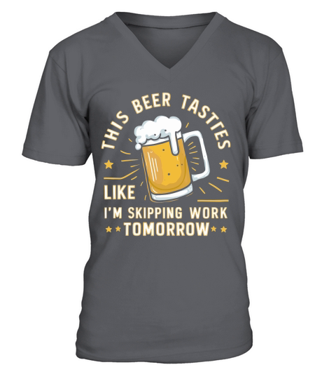this beer tastes like im skipping work tomorrow V-Neck T-shirt