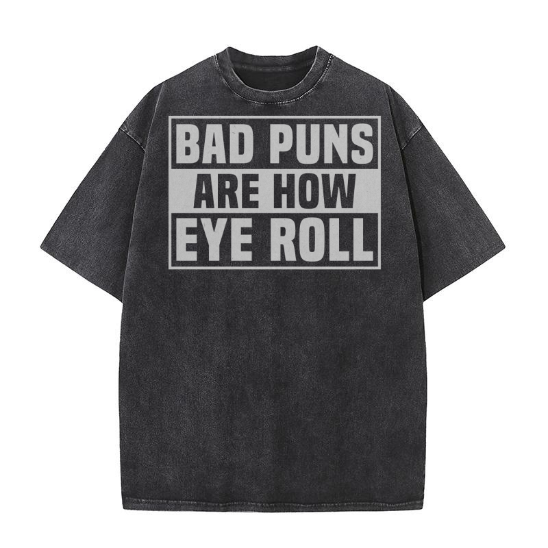 Bad Puns Are How Eye Roll Washed T-Shirt