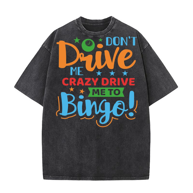 Dont Drive Me Crazy Drive Me To Bingo 03 Washed T-Shirt