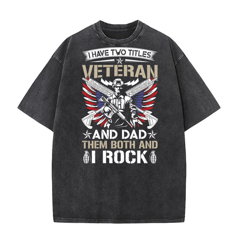 I Have Two Titles Veteran And Dad Them Both And I Rock Washed T-Shirt
