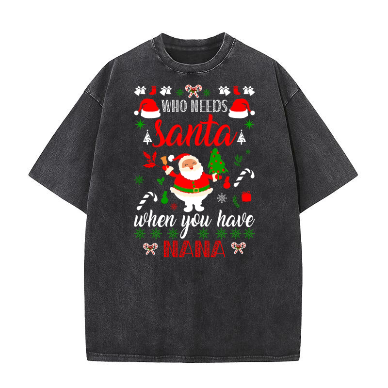 Who Needs Santa when You Have Nana Washed T-Shirt