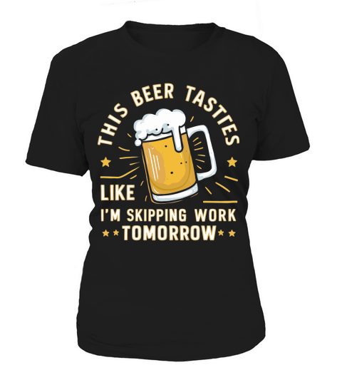 this beer tastes like im skipping work tomorrow Women's T-Shirt