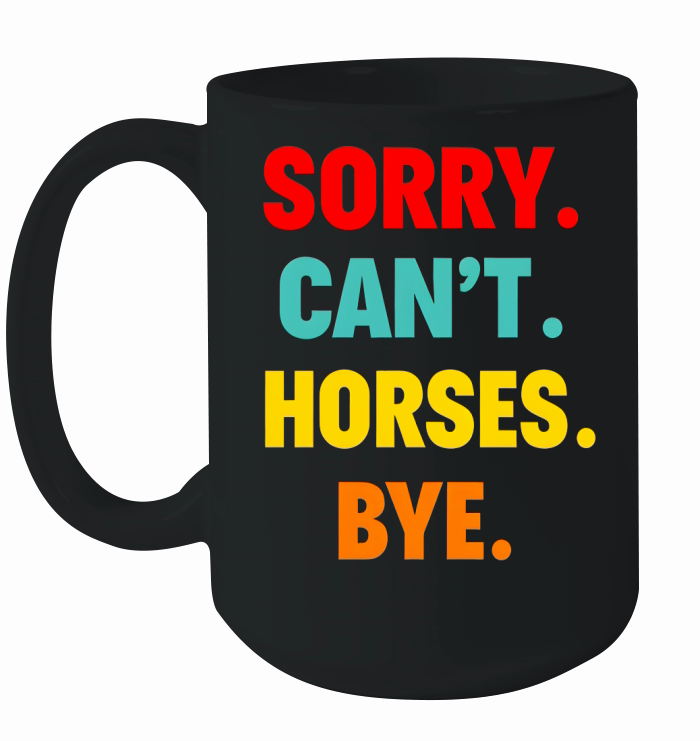 Sorry Cant Horses Bye Ceramic Mug