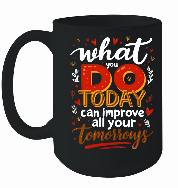 What you do today can imoreve all your tomorrows 02 Ceramic Mug