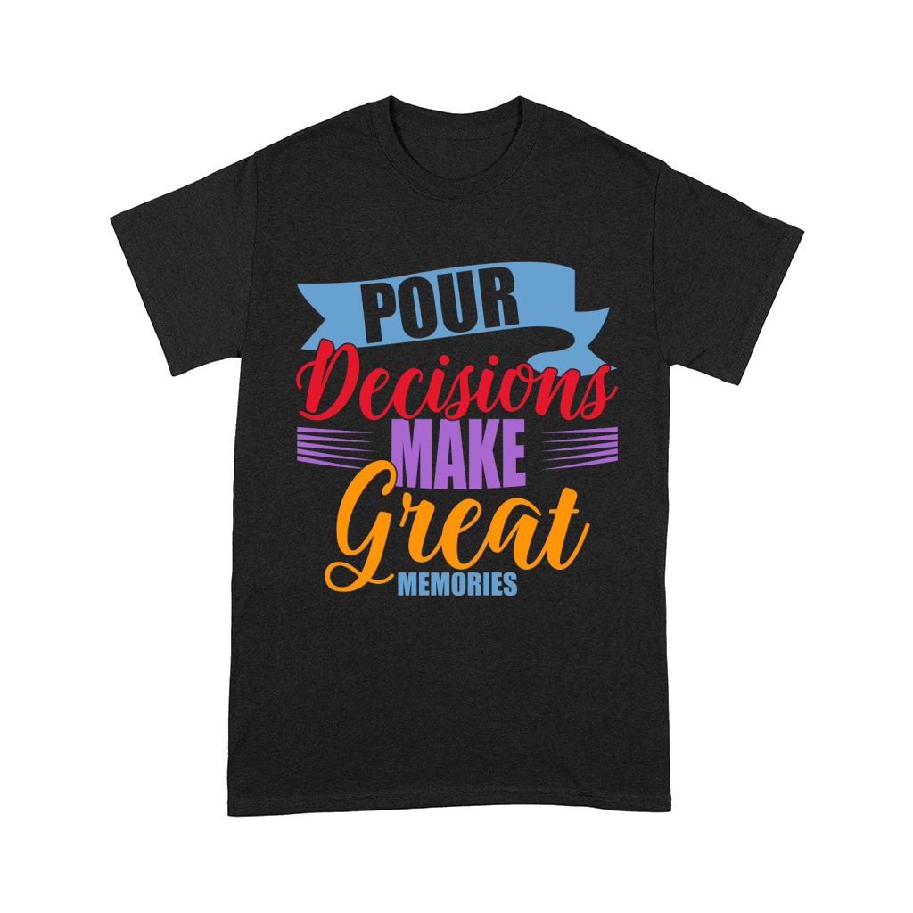 Pour Decisions Make Great Memories Comfort T-shirt