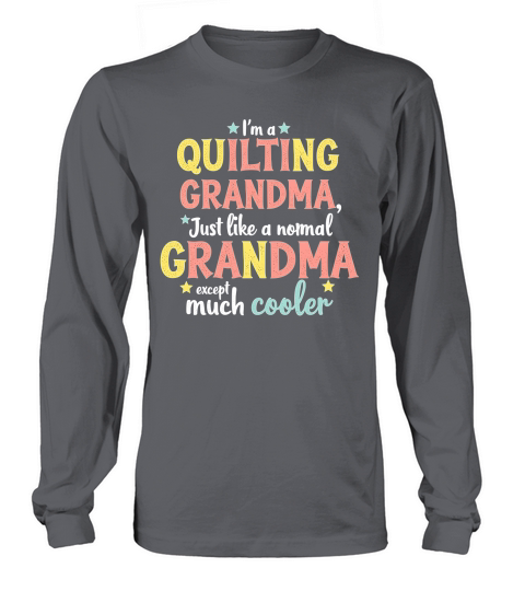 Im a quilting grandma just like a nomal grandma except cooler Long sleeved Unisex