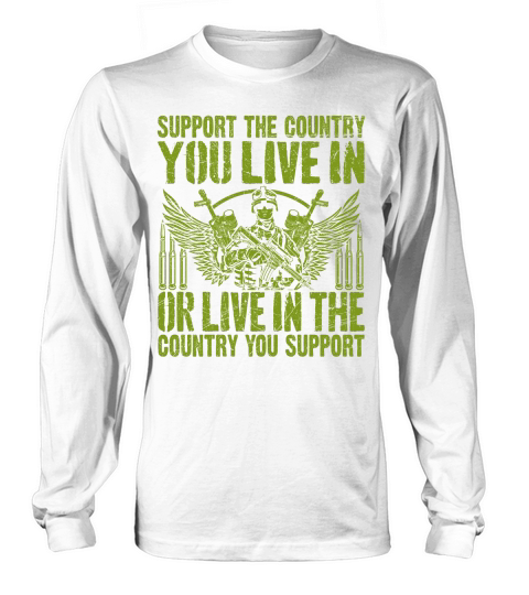 support the country you live in or live in the country you support Long sleeved Unisex
