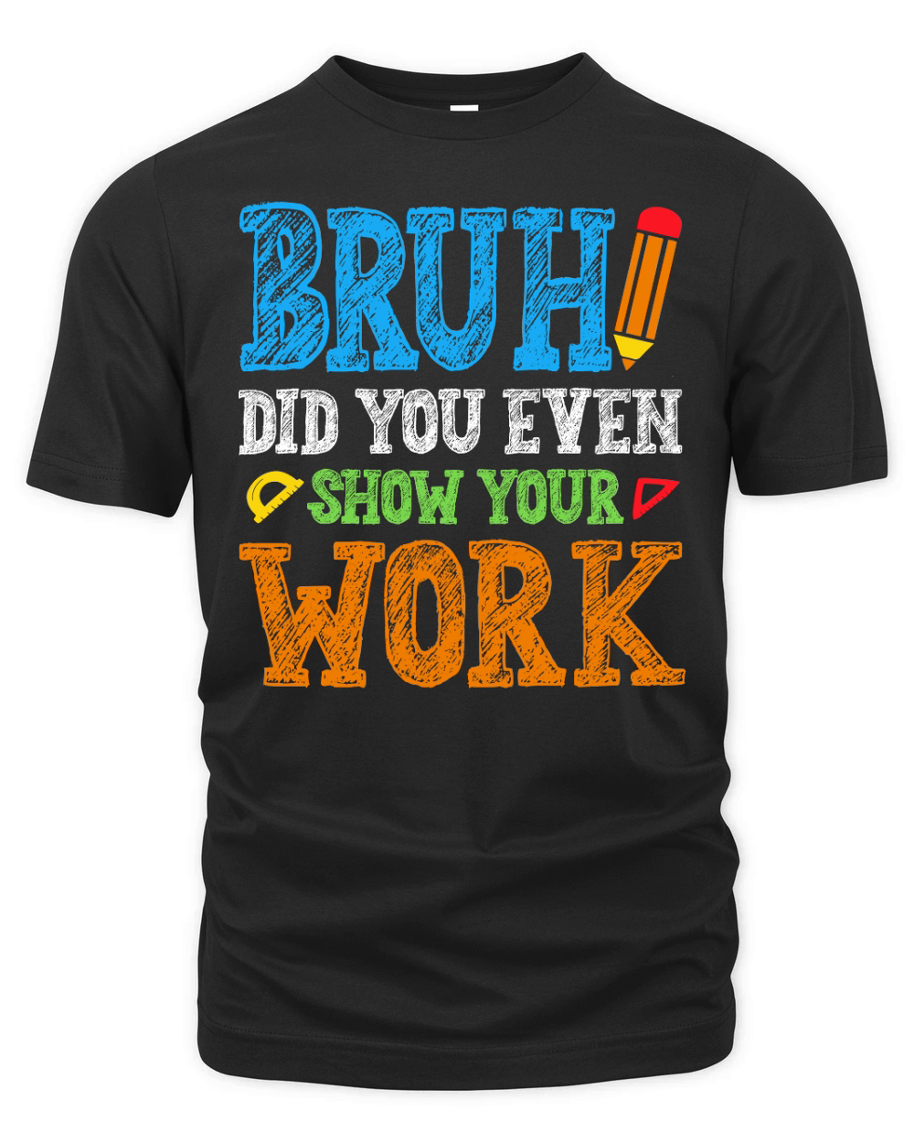 Bruh Did You Even Show Your Work Math Teacher T Shirt Design (1) Organic Unisex T-shirt