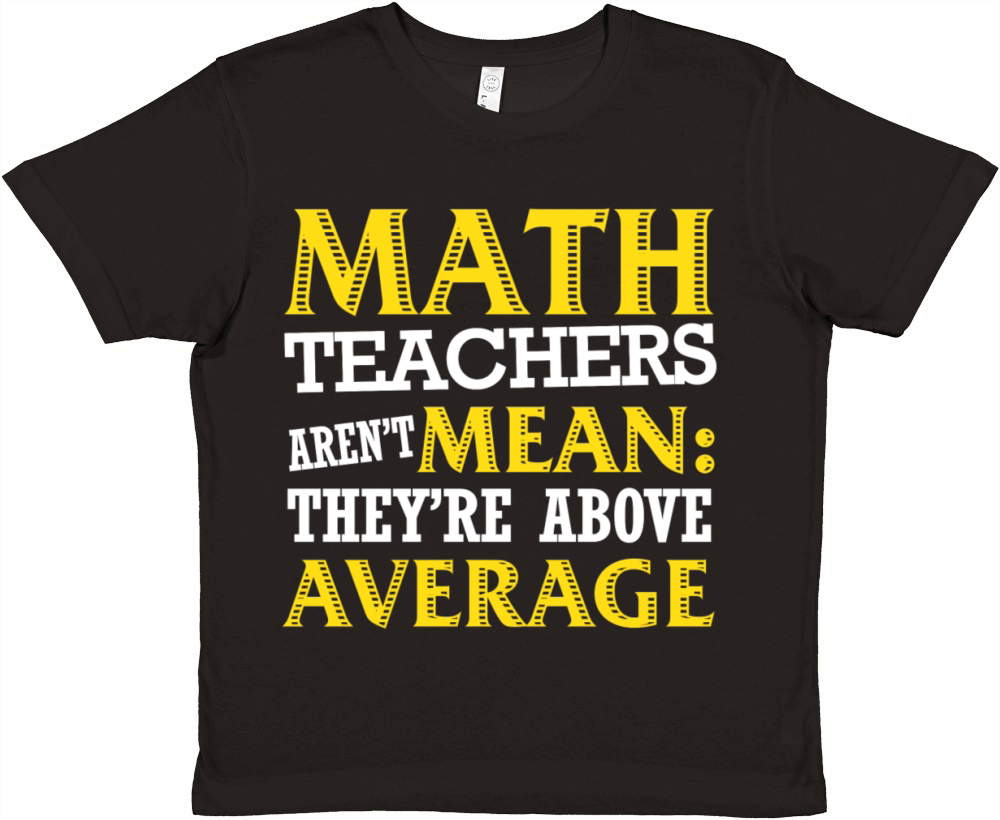 Math teacher - Arent mean theyre above average Premium Kids Crewneck T-shirt