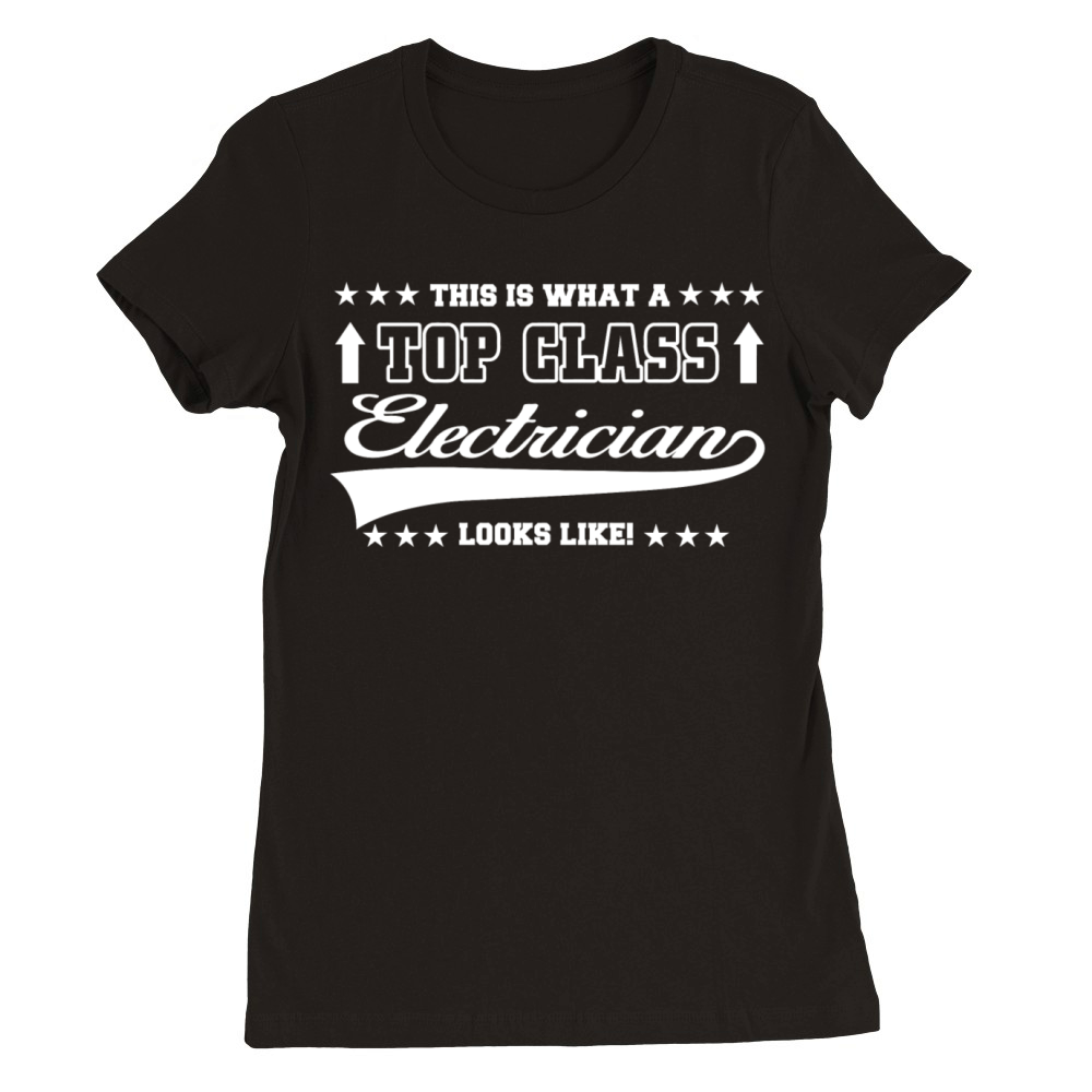ELECTRICIAN - THIS IS WHAT A TOP CLASS ELECTRICI Premium Womens Crewneck T-shirt