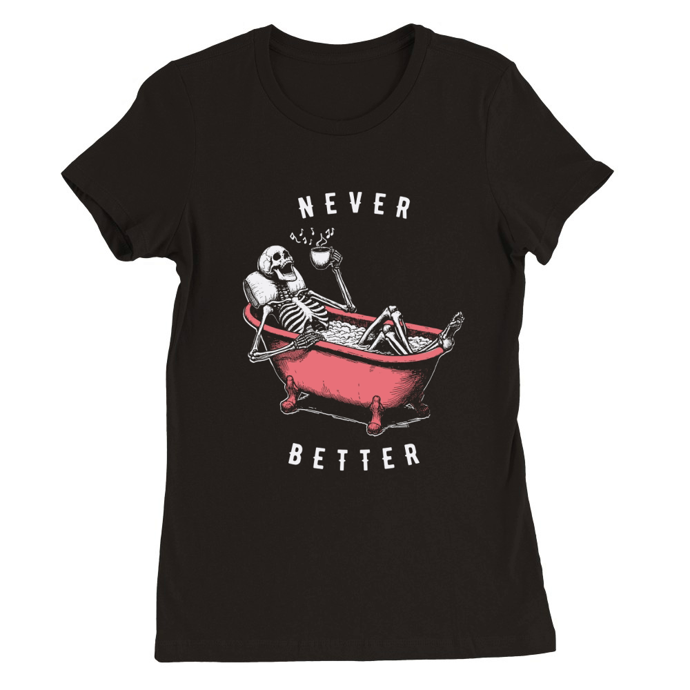 Never Better Skeleton In Bathtub D Color Premium Womens Crewneck T-shirt