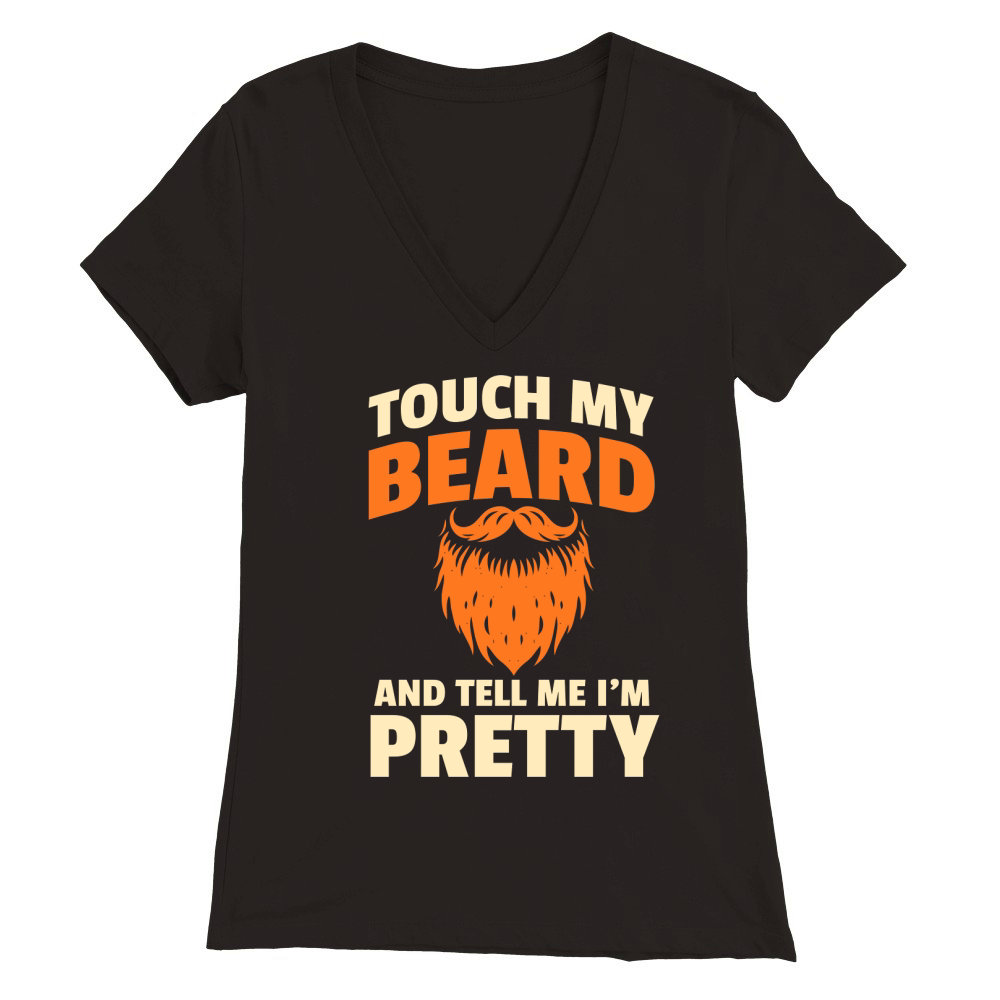 Touch My Beard And Tell me im pretty Premium Womens V-Neck T-shirt