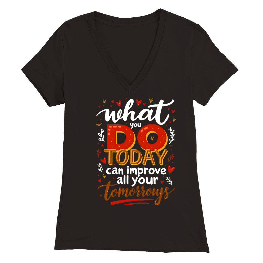 What you do today can imoreve all your tomorrows 02 Premium Womens V-Neck T-shirt