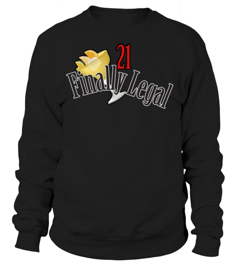 21 and Finally Legal Sweatshirt Unisex