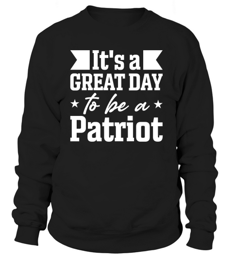 Its A Great Day To Be A Patriot Sweatshirt Unisex