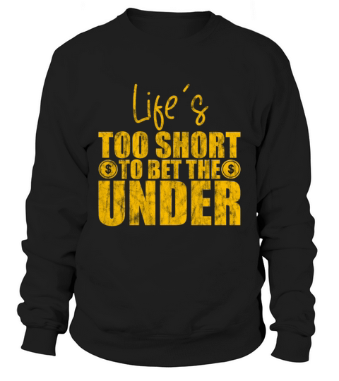 Lifes Too Short To Bet The Under 9 Sweatshirt Unisex