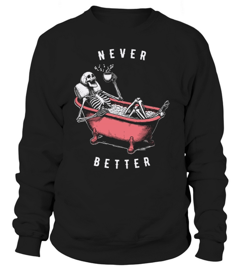 Never Better Skeleton In Bathtub D Color Sweatshirt Unisex