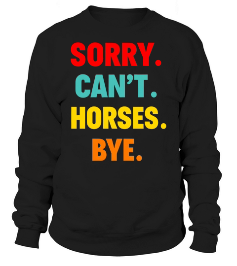 Sorry Cant Horses Bye Sweatshirt Unisex