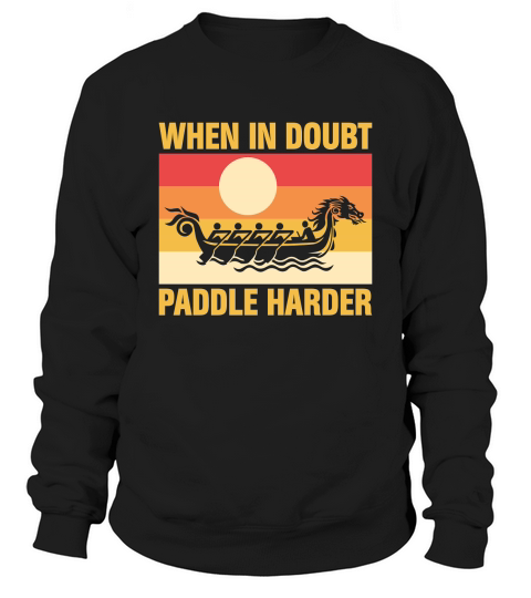 When in doubt paddle harder Sweatshirt Unisex