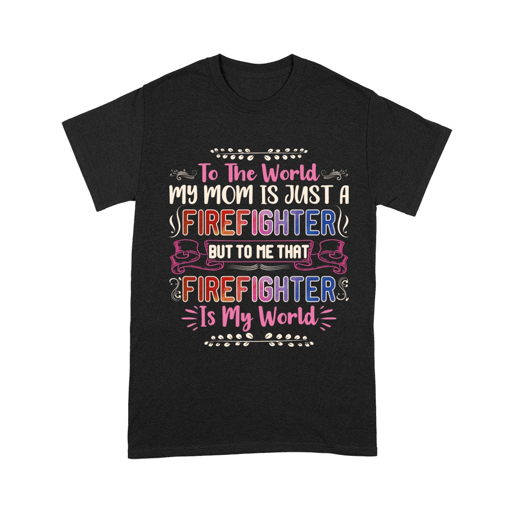 To the world my mom is just a firefighter Mothers Day Unisex T-Shirt