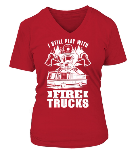 Firefighter I Still Play With Fire Trucks Fireman V-neck T-Shirt Woman