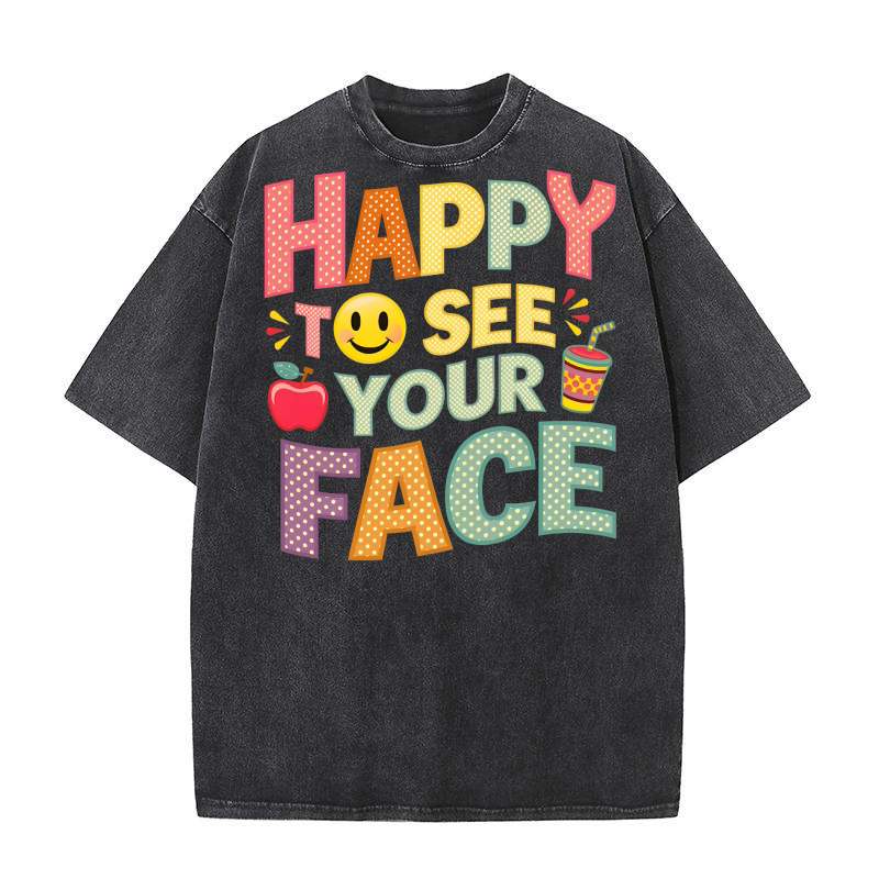 Happy To See Your Face Washed T-Shirt