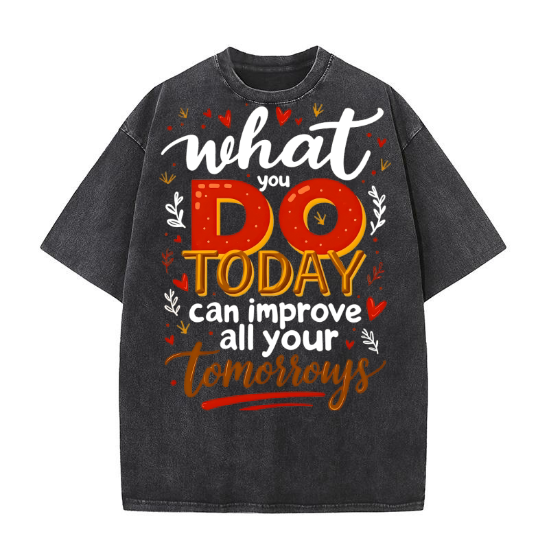 What you do today can imoreve all your tomorrows 02 Washed T-Shirt