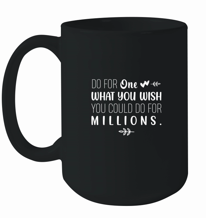 Do for one what you wish you could do for millions Ceramic Mug