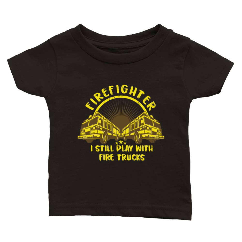 I Still Play With Fire Trucks Truck Volunteer Classic Baby Crewneck T-shirt