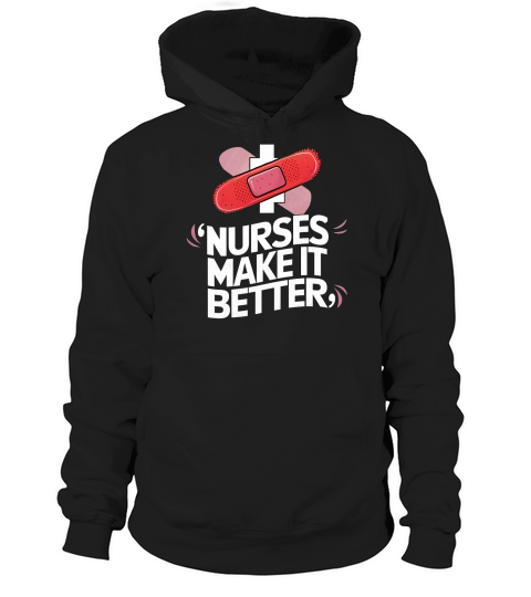 Nurses Make It Better Hoodie Unisex