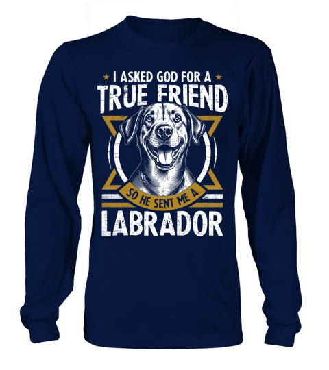 i asked god for a true friend so he sent me a labrador Long sleeved Unisex