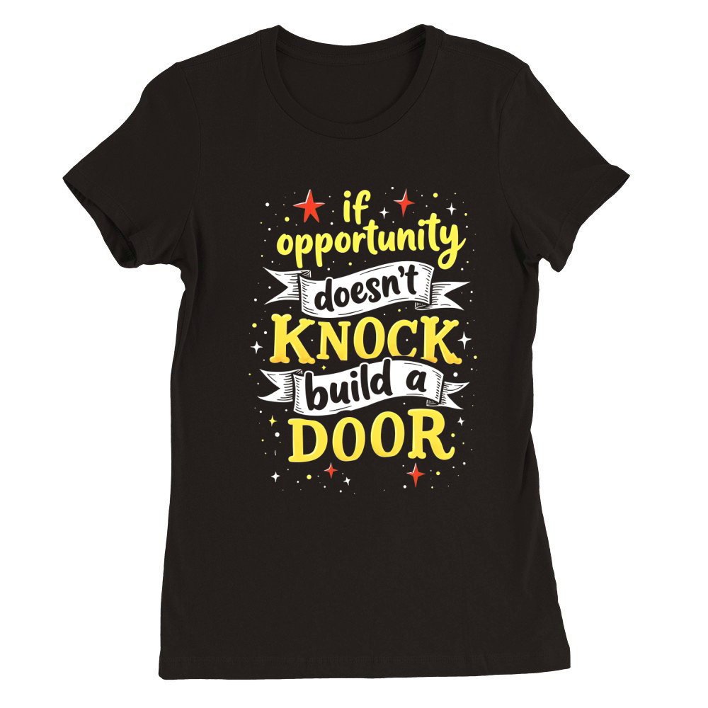 If opportunity doesnt knock buld a door Premium Womens Crewneck T-shirt