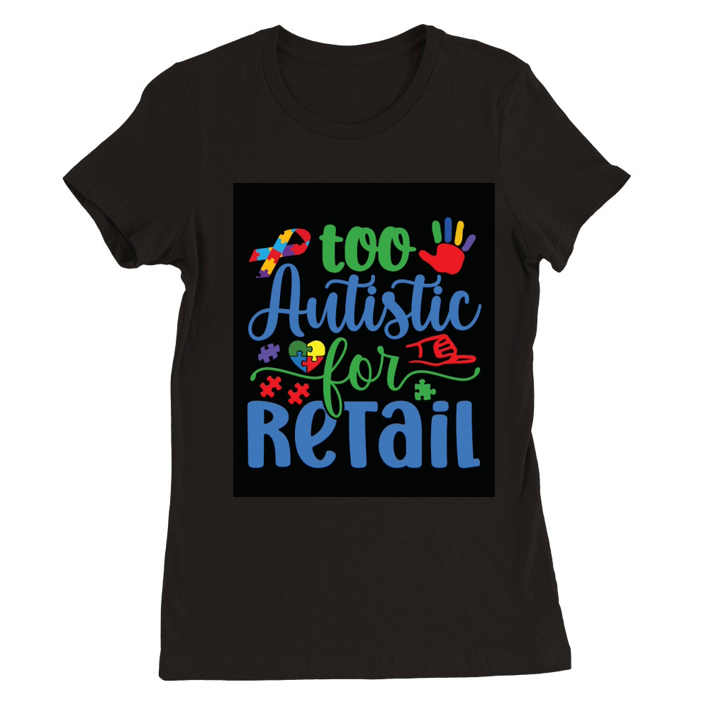 Too Autistic For Retail Premium Womens Crewneck T-shirt