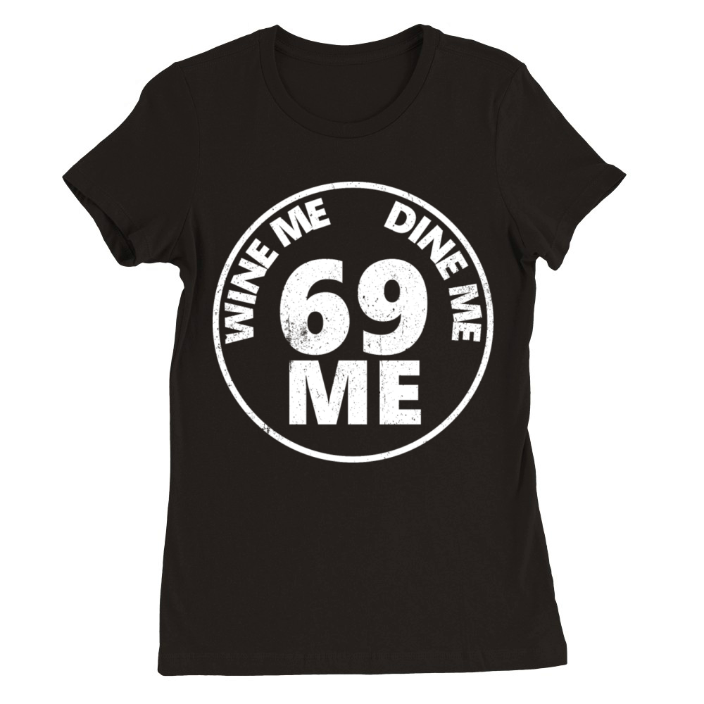 Wine Me Dine Me 69 Me Premium Womens Crewneck T-shirt