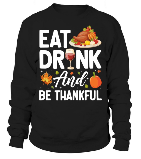 Eat Drink and Be Thankful Sweatshirt Unisex