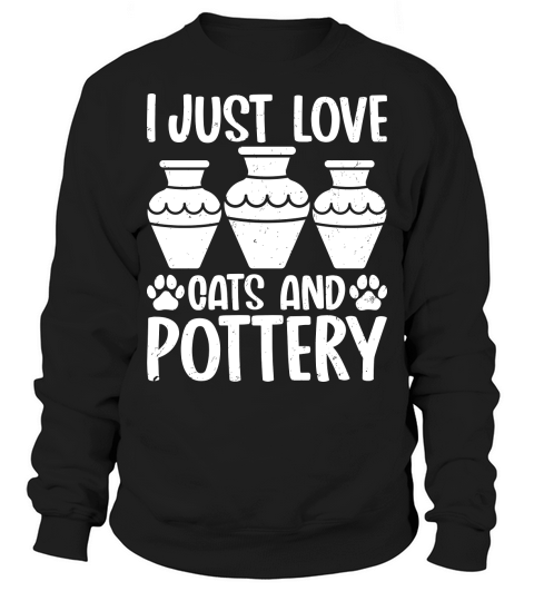 I just love cats and pottery Sweatshirt Unisex
