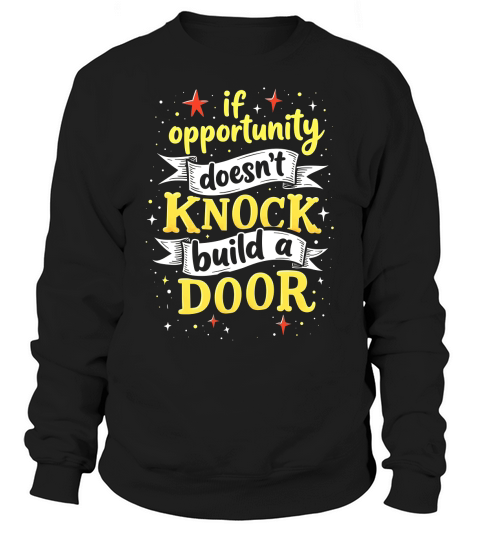 If opportunity doesnt knock buld a door Sweatshirt Unisex