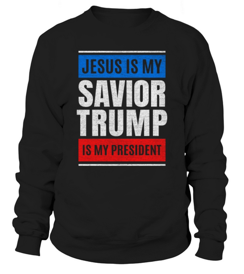 Jesus Is My Savior Trump Is My President Design Sweatshirt Unisex