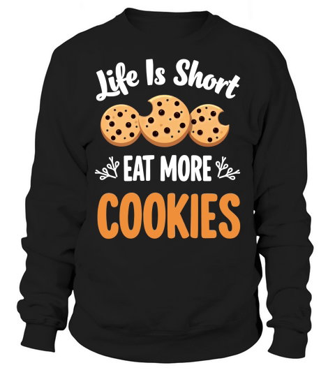 Life is short eat more cookies Sweatshirt Unisex