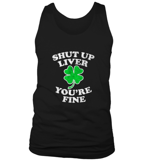 Shut Up Liver YouRe Fine Drinking St PatrickS Da Tank Top Unisex