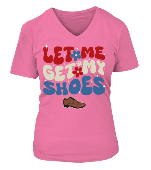 Let Me Get My Shoes 1 V-neck T-Shirt Woman