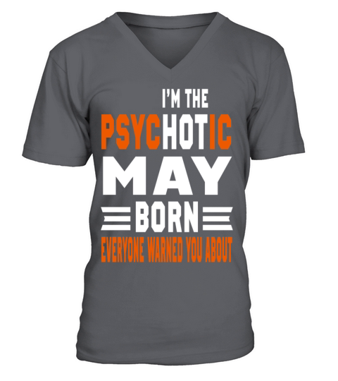I AM THE PSYCHOTIC MAY BORN MAY BORN V-Neck T-shirt