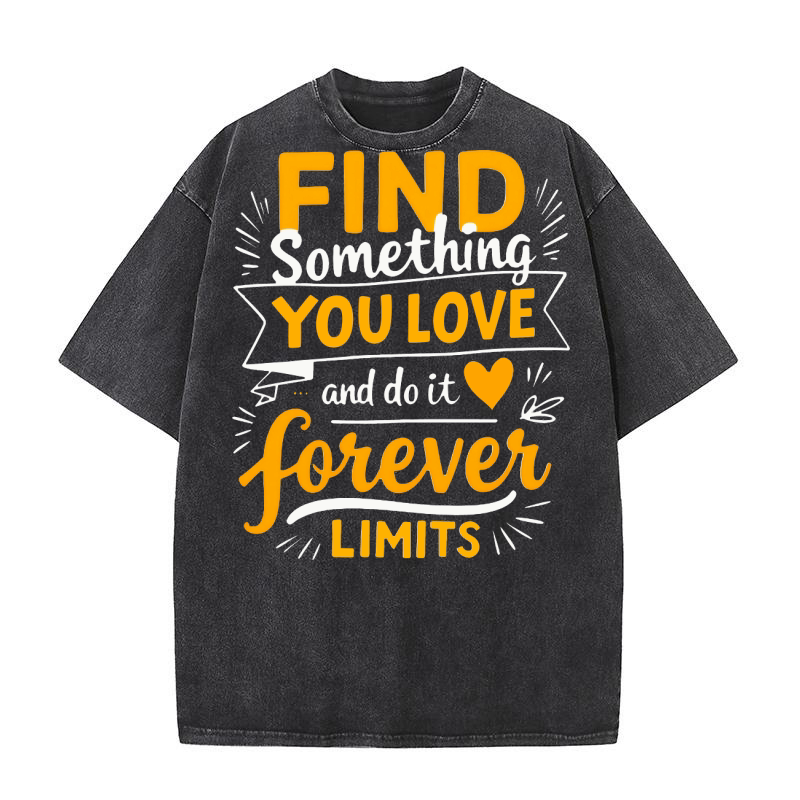 find something you love and do it forever limits Washed T-Shirt