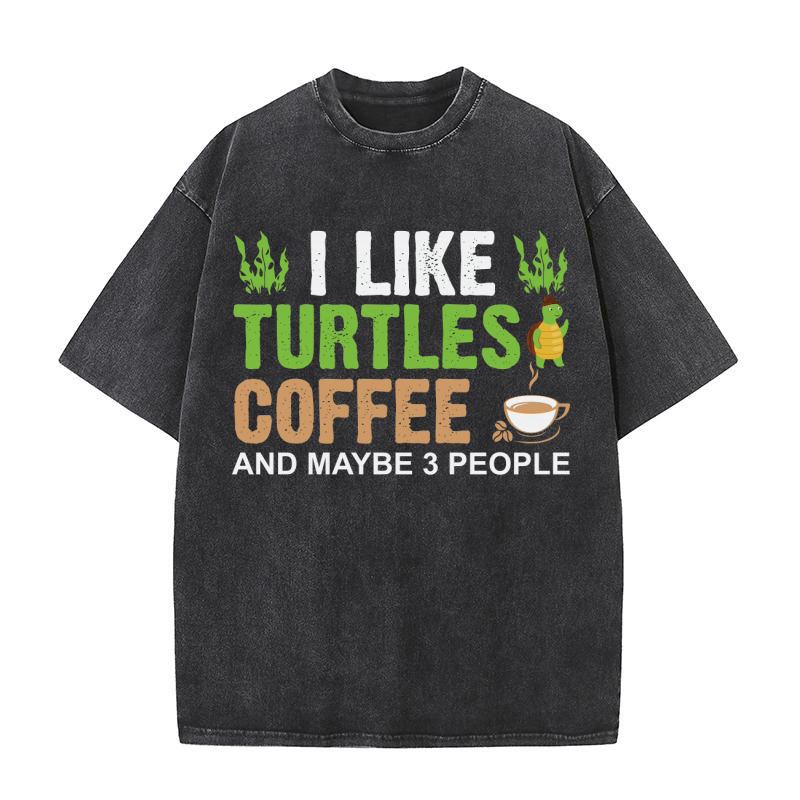I like turtles coffee and maybe 3 people Washed T-Shirt
