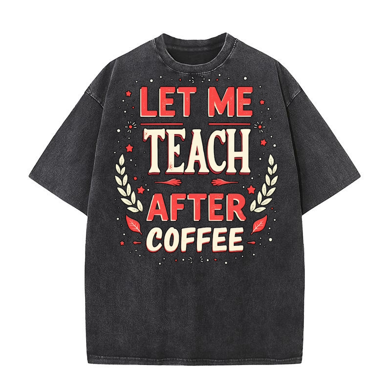 Let me teach after coffee Washed T-Shirt