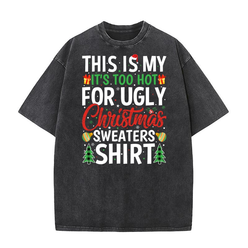 This is my its too hot for ugly christmas sweaters shirt Washed T-Shirt