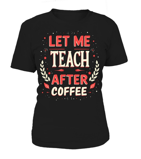 Let me teach after coffee Women's T-Shirt