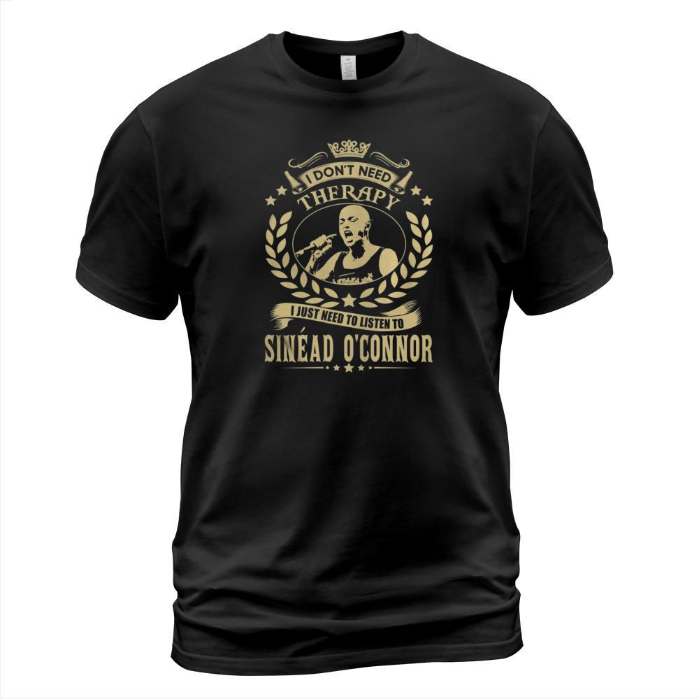 I Dont Need Therapy i Just Need To Listen To Sinead OConnor T-Shirt Unisex