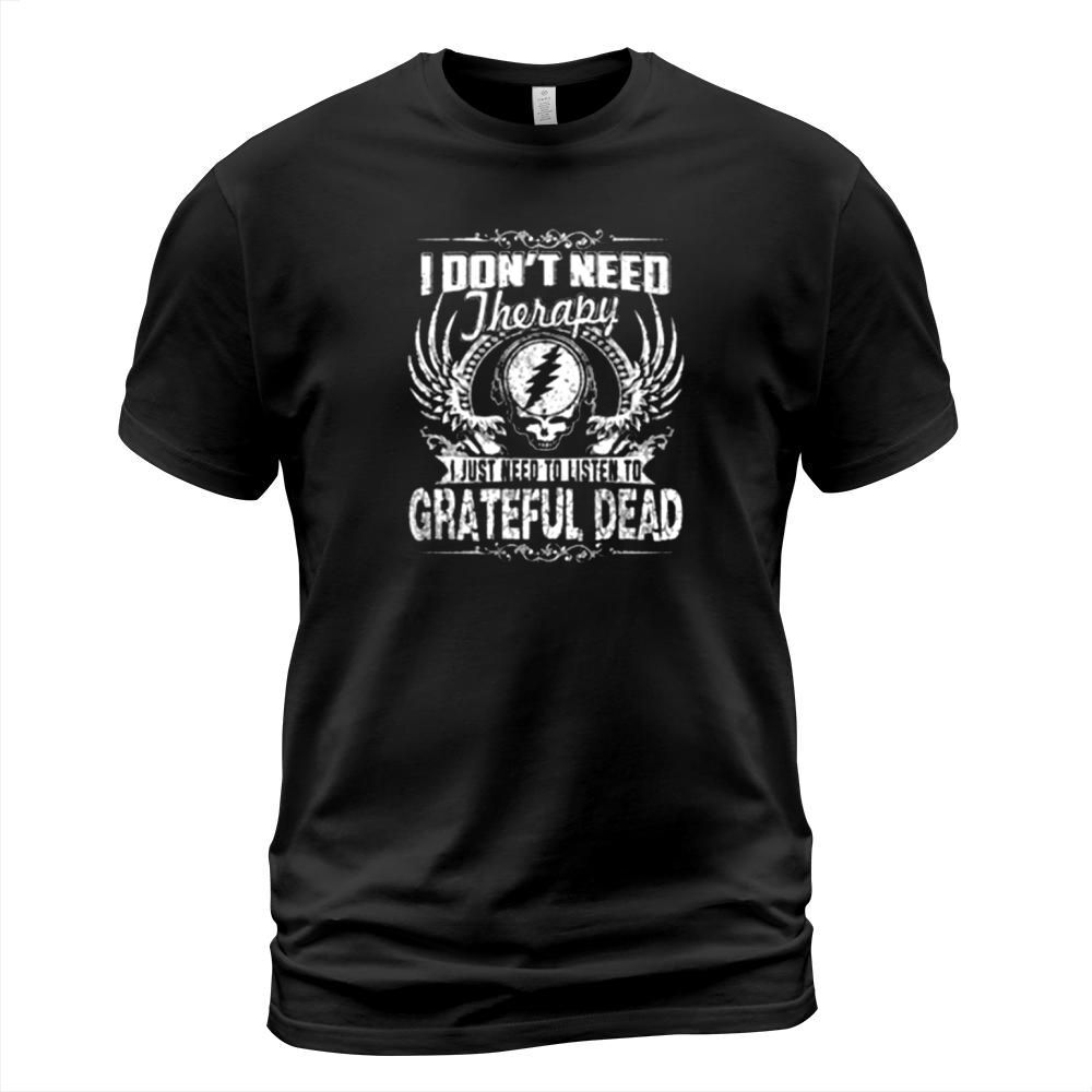 I DONT NEED THERAPY  I JUST NEED TO LISTEN TO GRATEFUL DEAD T-Shirt Unisex